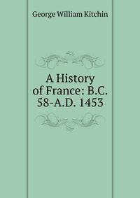 A History of France: B.C. 58-A.D. 1453
