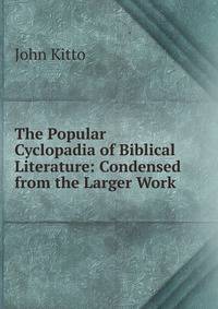 The Popular Cyclopadia of Biblical Literature: Condensed from the Larger Work