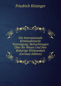 Die Internationale Kriminalistische Vereinigung: Betrachtungen Uber Ihr Wesen Und Ihre Bisherige Wirksamkeit (German Edition)