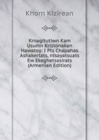 Krnagitutiwn Kam Usumn Kristonakan Hawatoy: I Pts Chapahas Ashakertats, ntsayatsuats Ew Ekeghetsasirats (Armenian Edition)