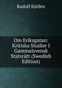 Om Eriksgatan: Kritiska Studier I Gammalsvensk Statsratt (Swedish Edition)
