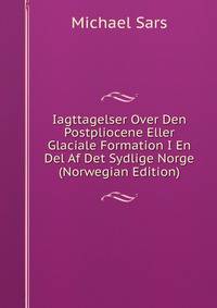 Iagttagelser Over Den Postpliocene Eller Glaciale Formation I En Del Af Det Sydlige Norge (Norwegian Edition)