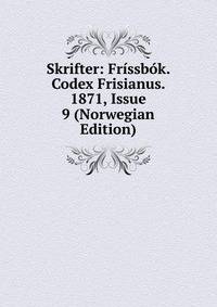 Skrifter: Frissbok. Codex Frisianus. 1871, Issue 9 (Norwegian Edition)