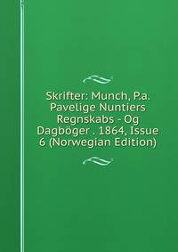 Skrifter: Munch, P.a. Pavelige Nuntiers Regnskabs - Og Dagboger . 1864, Issue 6 (Norwegian Edition)