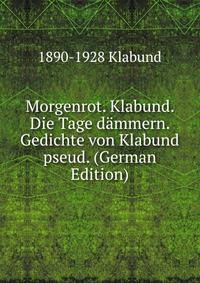Morgenrot. Klabund. Die Tage dammern. Gedichte von Klabund pseud. (German Edition)