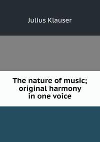 The nature of music; original harmony in one voice