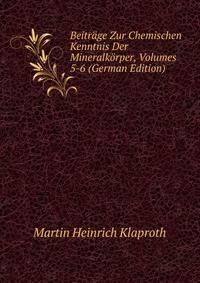 Beitrage Zur Chemischen Kenntnis Der Mineralkorper, Volumes 5-6 (German Edition)