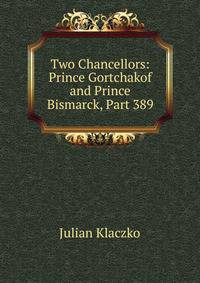 Two Chancellors: Prince Gortchakof and Prince Bismarck, Part 389