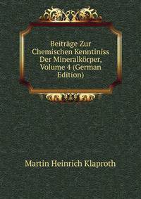 Beitrage Zur Chemischen Kenntiniss Der Mineralkorper, Volume 4 (German Edition)