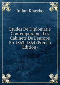 ?tudes De Diplomatie Contemporaine: Les Cabinets De L'europe En 1863-1864 (French Edition)