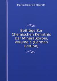 Beitrage Zur Chemischen Kenntnis Der Mineralkorper, Volume 3 (German Edition)