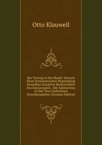 Der Vortrag in Der Musik: Versuch Einer Systematischen Begrundung Desselben Zunachst Rucksichtlich Des Klavierspiels . Mit Zahlreichen in Den Text Gedruckten Notenbeispielen (German Edition)