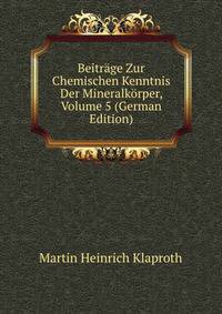 Beitrage Zur Chemischen Kenntnis Der Mineralkorper, Volume 5 (German Edition)