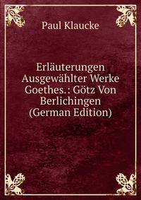 Erlauterungen Ausgewahlter Werke Goethes.: Gotz Von Berlichingen (German Edition)