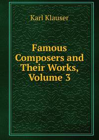 Famous Composers and Their Works, Volume 3