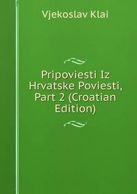 Pripoviesti Iz Hrvatske Poviesti, Part 2 (Croatian Edition)