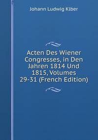 Acten Des Wiener Congresses, in Den Jahren 1814 Und 1815, Volumes 29-31 (French Edition)