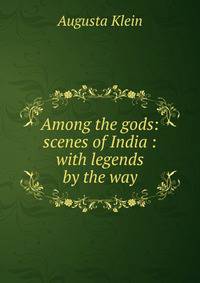 Among the gods: scenes of India : with legends by the way