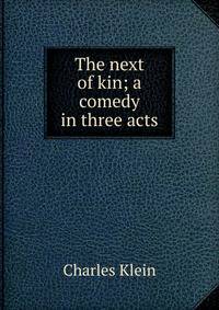 The next of kin; a comedy in three acts
