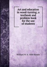 Art and education in wood-turning; a textbook and problem book for the use of students