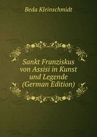 Sankt Franziskus von Assisi in Kunst und Legende (German Edition)