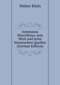 Ammianus Marcellinus, sein Werk und seine historischen Quellen (German Edition)