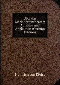 Uber das Marionettentheater; Aufsatze und Anekdoten (German Edition)