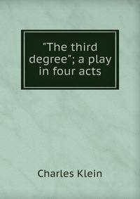 "The third degree"; a play in four acts