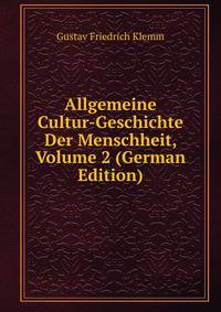Allgemeine Cultur-Geschichte Der Menschheit, Volume 2 (German Edition)