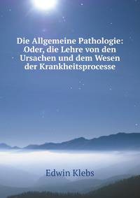 Die Allgemeine Pathologie: Oder, die Lehre von den Ursachen und dem Wesen der Krankheitsprocesse