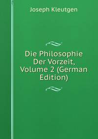 Die Philosophie Der Vorzeit, Volume 2 (German Edition)