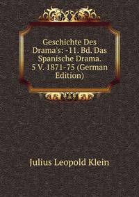 Geschichte Des Drama's: -11. Bd. Das Spanische Drama. 5 V. 1871-75 (German Edition)