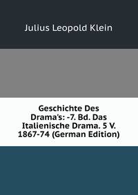 Geschichte Des Drama's: -7. Bd. Das Italienische Drama. 5 V. 1867-74 (German Edition)