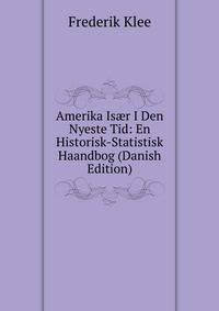 Amerika Is?r I Den Nyeste Tid: En Historisk-Statistisk Haandbog (Danish Edition)