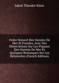 Ordre Naturel Des Oursins De Mer Et Fossiles, Avec Des Observations Sur Les Piquans Des Oursins De Mer Et Quelques Remarques Sur Les Belemnites (French Edition)