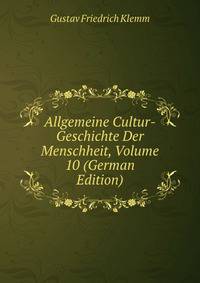 Allgemeine Cultur-Geschichte Der Menschheit, Volume 10 (German Edition)