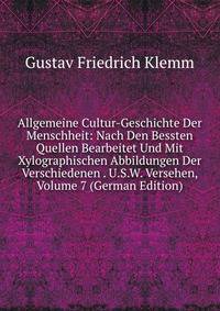 Allgemeine Cultur-Geschichte Der Menschheit: Nach Den Bessten Quellen Bearbeitet Und Mit Xylographischen Abbildungen Der Verschiedenen . U.S.W. Versehen, Volume 7 (German Edition)