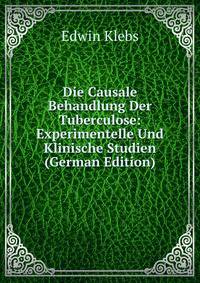 Die Causale Behandlung Der Tuberculose: Experimentelle Und Klinische Studien (German Edition)