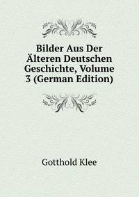 Bilder Aus Der Alteren Deutschen Geschichte, Volume 3 (German Edition)