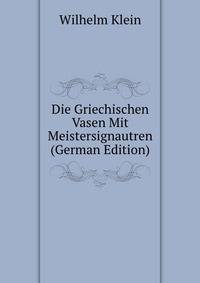 Die Griechischen Vasen Mit Meistersignautren (German Edition)