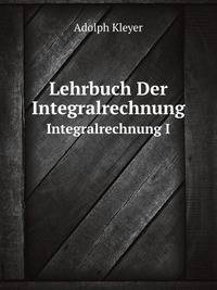 Lehrbuch Der Integralrechnung. Integralrechnung I