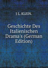 Geschichte Des Italienischen Drama's (German Edition)