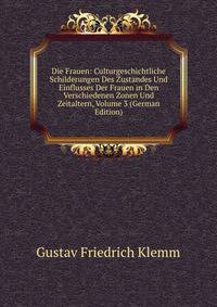 Die Frauen: Culturgeschichtliche Schilderungen Des Zustandes Und Einflusses Der Frauen in Den Verschiedenen Zonen Und Zeitaltern, Volume 3 (German Edition)