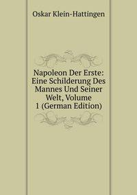 Napoleon Der Erste: Eine Schilderung Des Mannes Und Seiner Welt, Volume 1 (German Edition)