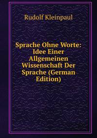 Sprache Ohne Worte: Idee Einer Allgemeinen Wissenschaft Der Sprache (German Edition)