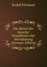 Die R?tsel Der Sprache: Grundlinien Der Wortdeutung (German Edition)