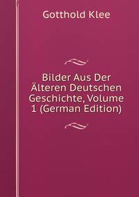 Bilder Aus Der Alteren Deutschen Geschichte, Volume 1 (German Edition)