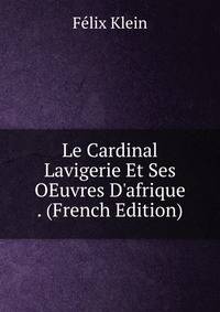 Le Cardinal Lavigerie Et Ses OEuvres D'afrique . (French Edition)