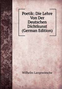 Poetik: Die Lehre Von Der Deutschen Dichtkunst (German Edition)