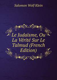 Le Judaisme, Ou La Verite Sur Le Talmud (French Edition)